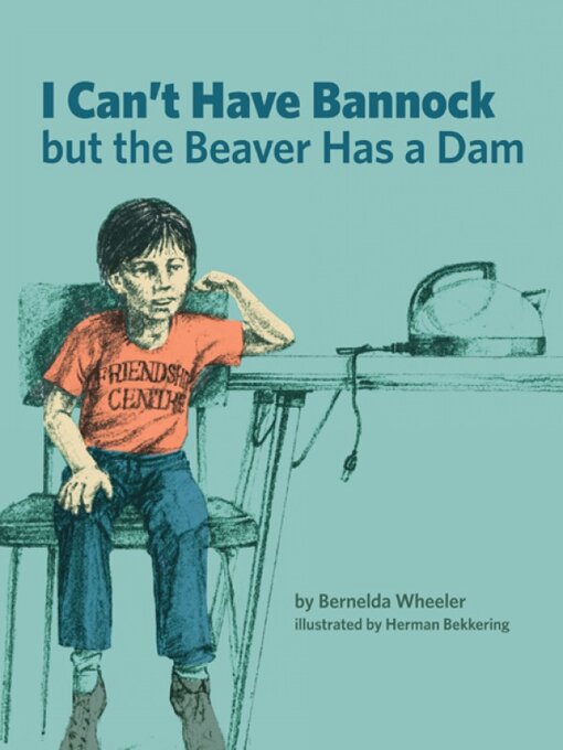 Title details for I Can't Have Bannock but the Beaver Has a Dam by Bernelda Wheeler - Available